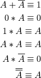 A + \overline{A} \equiv 1

0 * A \equiv 0

1 * A \equiv A

A * A \equiv A

A * \overline{A} \equiv 0

\overline{\overline{A}} \equiv A