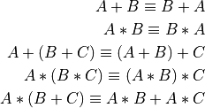 A + B \equiv B + A

A * B \equiv B * A

A + (B + C) \equiv (A + B) + C

A * (B * C) \equiv (A * B) * C

A * (B + C) \equiv A * B + A * C